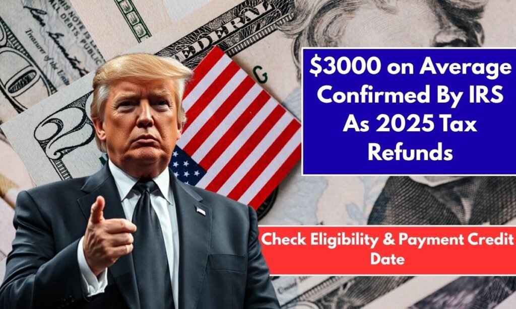 $3000 on Average Confirmed By IRS As 2025 Tax Refunds Check Eligibility & Payment Credit Date